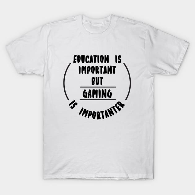 Education is important but the Gaming is importanter T-Shirt by novaya